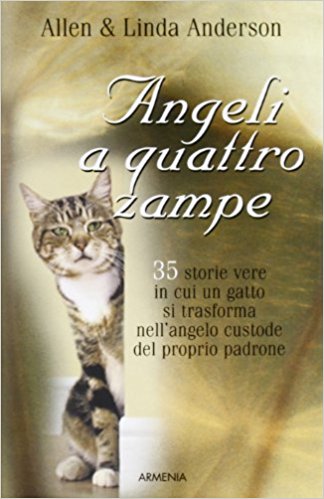 Angeli a quattro zampe. 35 storie vere in cui un gatto si trasforma nell… - Allen & Linda Anderson